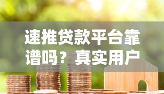 速推贷款平台靠谱吗？真实用户评测+避坑指南