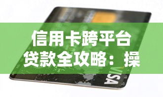 信用卡跨平台贷款全攻略：操作步骤与风险详解