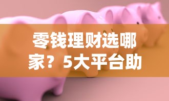 零钱理财选哪家？5大平台助你轻松提升贷款额度