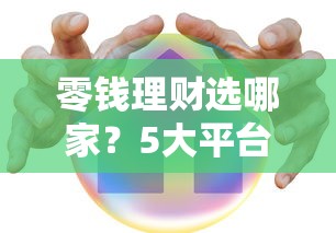 零钱理财选哪家？5大平台助你轻松提升贷款额度