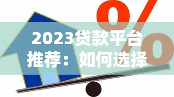 2023贷款平台推荐：如何选择安全靠谱的借款渠道？