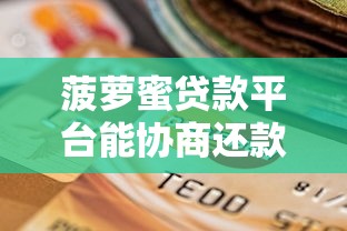 菠萝蜜贷款平台能协商还款吗？最新政策解析