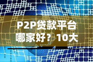 P2P贷款平台哪家好？10大真实测评教你避坑选对