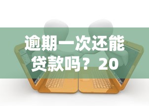 逾期一次还能贷款吗？2023年通过率高的正规平台推荐