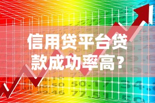信用贷平台贷款成功率高？5大核心因素与避坑指南