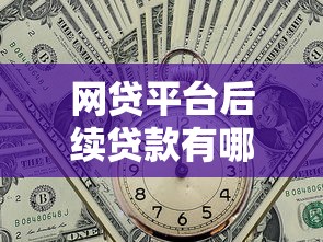 网贷平台后续贷款有哪些？10大常见渠道解析