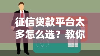 征信贷款平台太多怎么选？教你5招避坑指南