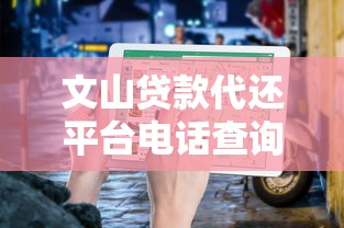 文山贷款代还平台电话查询及使用注意事项
