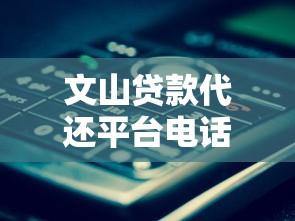 文山贷款代还平台电话查询及使用注意事项