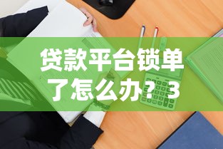 贷款平台锁单了怎么办？3招教你快速解决难题