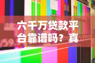 六千万贷款平台靠谱吗？真实评测+用户反馈全解析