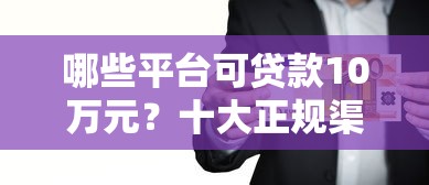 哪些平台可贷款10万元？十大正规渠道推荐