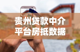 贵州贷款中介平台房抵数据对比：哪家服务更优质？