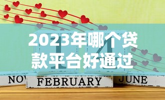 2023年哪个贷款平台好通过？十大正规渠道推荐