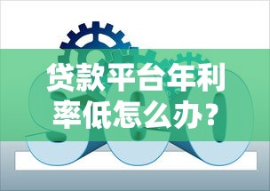 贷款平台年利率低怎么办？5个实用应对策略