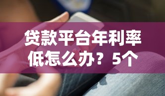 贷款平台年利率低怎么办？5个实用应对策略