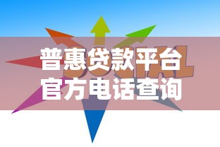普惠贷款平台官方电话查询指南及防骗技巧 普惠贷款平台官方电话查询指南及防骗技巧