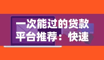 一次能过的贷款平台推荐:快速审批通过率高 一次能过的贷款平台推荐:快速审批通过率高