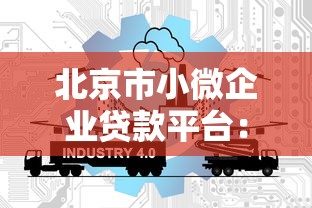 北京市小微企业贷款平台:低息政策+申请攻略+流程详解 北京市小微企业贷款平台:低息政策+申请攻略+流程详解