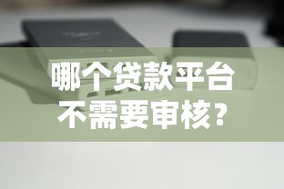 哪个贷款平台不需要审核？这5种低门槛渠道实测分析