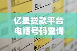 亿星贷款平台电话号码查询及联系方式全攻略 亿星贷款平台电话号码查询及联系方式全攻略