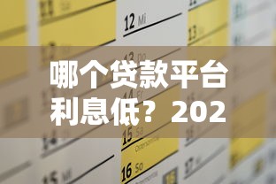 哪个贷款平台利息低?2023年低息贷款平台推荐及攻略 哪个贷款平台利息低?2023年低息贷款平台推荐及攻略