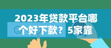 2023年贷款平台哪个好下款？5家靠谱平台真实测评