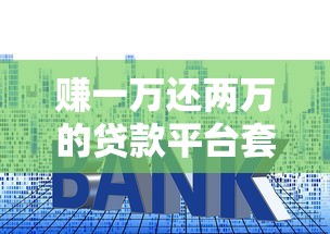 赚一万还两万的贷款平台套路解析：高利贷陷阱如何识别