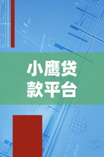 小鹰贷款平台靠谱吗?真实用户评价与安全分析 小鹰贷款平台靠谱吗?真实用户评价与安全分析