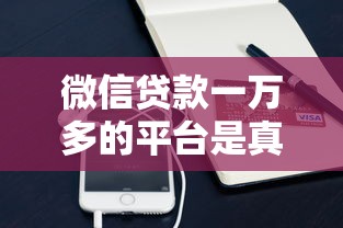 微信贷款一万多的平台是真的吗？实测解析与避坑指南