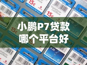 小鹏P7贷款哪个平台好？2023年五大靠谱车贷平台对比推荐