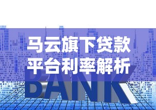 马云旗下贷款平台利率解析：借呗、网商贷真实利息对比