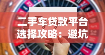 二手车贷款平台选择攻略:避坑指南与低息技巧 二手车贷款平台选择攻略:避坑指南与低息技巧