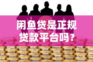 闲鱼贷是正规贷款平台吗?真实测评与风险解析 闲鱼贷是正规贷款平台吗?真实测评与风险解析