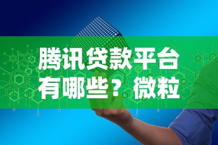 腾讯贷款平台有哪些?微粒贷申请条件及使用指南 腾讯贷款平台有哪些?微粒贷申请条件及使用指南
