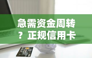 急需资金周转？正规信用卡欠款贷款平台推荐