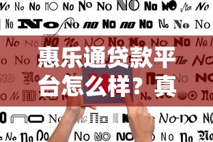 惠乐通贷款平台怎么样？真实用户评价及申请避坑指南