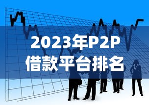 2023年P2P借款平台排名：10款最容易贷款的app推荐