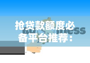 抢贷款额度必备平台推荐：快速提升成功率的三大技巧