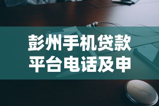 彭州手机贷款平台电话及申请流程全解析 彭州手机贷款平台电话及申请流程全解析