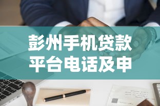 彭州手机贷款平台电话及申请流程全解析 彭州手机贷款平台电话及申请流程全解析