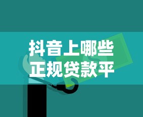 抖音上哪些正规贷款平台可用？这10个渠道安全靠谱