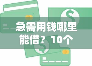 急需用钱哪里能借？10个正规贷款平台真实评测与推荐
