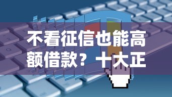 不看征信也能高额借款？十大正规平台真实测评推荐