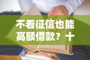 不看征信也能高额借款？十大正规平台真实测评推荐