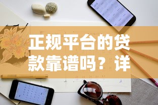 正规平台的贷款靠谱吗?详解使用注意事项与安全指南 正规平台的贷款靠谱吗?详解使用注意事项与安全指南