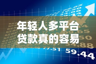 年轻人多平台贷款真的容易申请吗？全面解析利弊与风险
