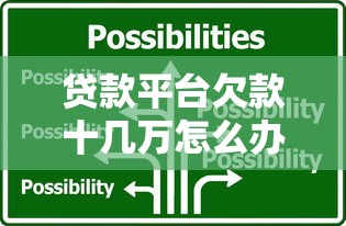 贷款平台欠款十几万怎么办?五大实用解决方案助你脱困 贷款平台欠款十几万怎么办?五大实用解决方案助你脱困