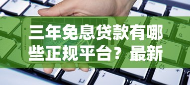 三年免息贷款有哪些正规平台？最新免息政策解析