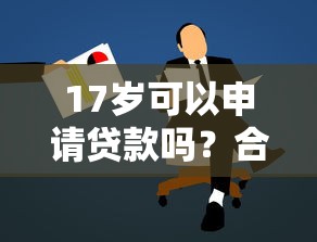 17岁可以申请贷款吗？合法平台解析与替代方案推荐